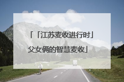 「江苏麦收进行时」父女俩的智慧麦收