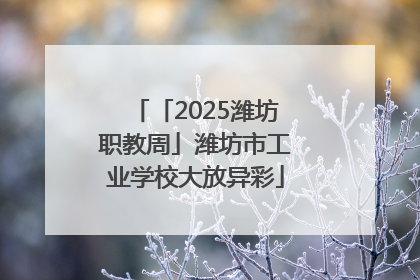 「2025潍坊职教周」潍坊市工业学校大放异彩