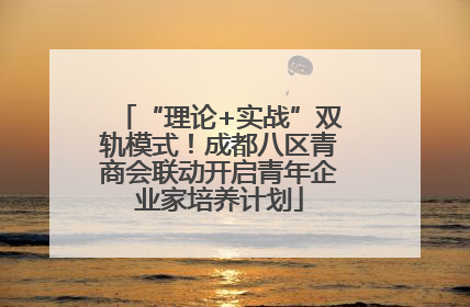 “理论+实战”双轨模式！成都八区青商会联动开启青年企业家培养计划