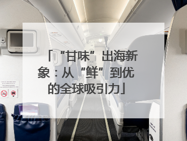 “甘味”出海新象：从“鲜”到优的全球吸引力