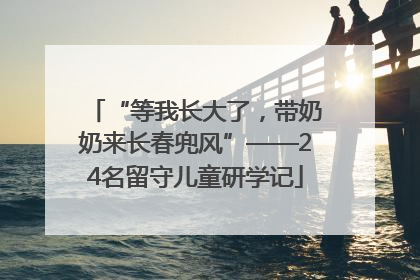 “等我长大了，带奶奶来长春兜风”——24名留守儿童研学记
