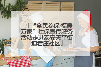 “全民参保·福暖万家”社保宣传服务活动走进泰安天平街道岩庄社区