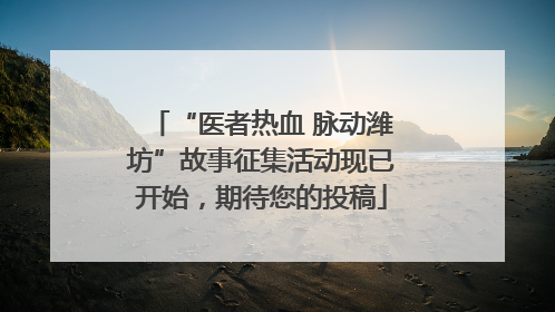 “医者热血 脉动潍坊”故事征集活动现已开始，期待您的投稿