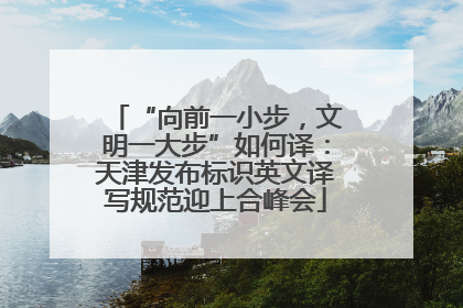 “向前一小步，文明一大步”如何译：天津发布标识英文译写规范迎上合峰会
