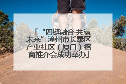 “四链融合·共赢未来”漳州市长泰区产业社区（厦门）招商推介会成功举办