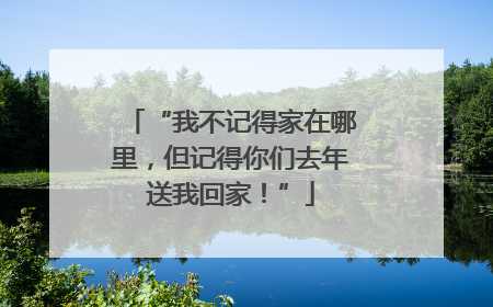 “我不记得家在哪里，但记得你们去年送我回家！”