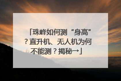 珠峰如何测“身高”？直升机、无人机为何不能测？揭秘→