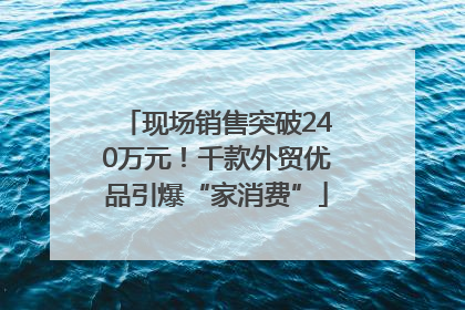 现场销售突破240万元！千款外贸优品引爆“家消费”