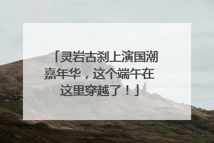 灵岩古刹上演国潮嘉年华，这个端午在这里穿越了！
