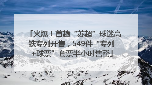火爆！首趟“苏超”球迷高铁专列开售，549件“专列+球票”套票半小时售罄