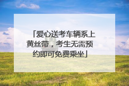 爱心送考车辆系上黄丝带，考生无需预约即可免费乘坐