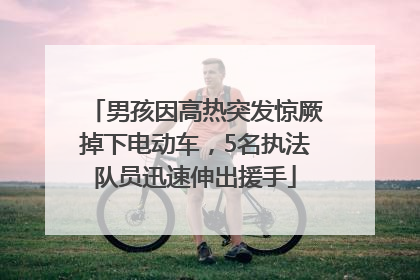 男孩因高热突发惊厥掉下电动车，5名执法队员迅速伸出援手