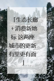 生态长廊＋消费新地标 这两座城市的更新有里更有面