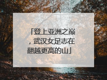 登上亚洲之巅，武汉女足志在翻越更高的山