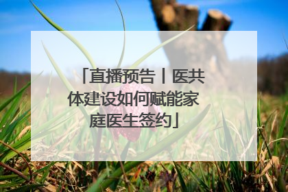 直播预告丨医共体建设如何赋能家庭医生签约