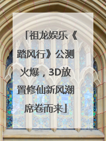 祖龙娱乐《踏风行》公测火爆，3D放置修仙新风潮席卷而来
