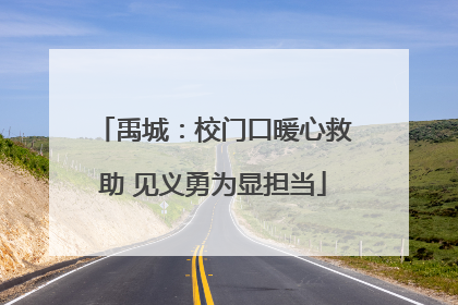 禹城：校门口暖心救助 见义勇为显担当