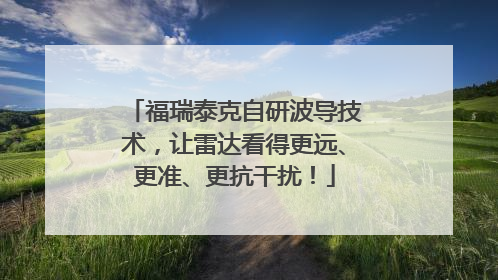 福瑞泰克自研波导技术，让雷达看得更远、更准、更抗干扰！