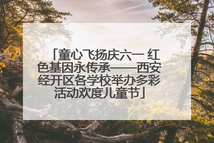 童心飞扬庆六一 红色基因永传承——西安经开区各学校举办多彩活动欢度儿童节