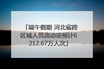 端午假期 河北省跨区域人员流动量预计6212.67万人次