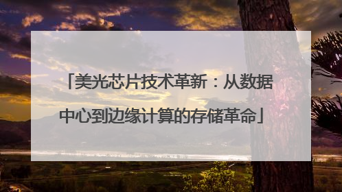 美光芯片技术革新：从数据中心到边缘计算的存储革命