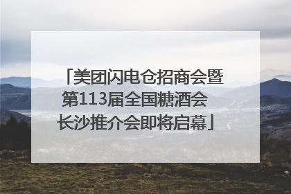 美团闪电仓招商会暨第113届全国糖酒会长沙推介会即将启幕