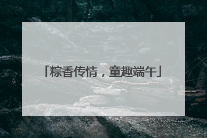 粽香传情，童趣端午