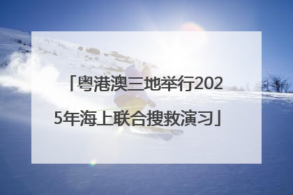 粤港澳三地举行2025年海上联合搜救演习
