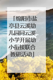 绵阳市盐亭县云溪幼儿园同云溪小学开展幼小衔接联合教研活动