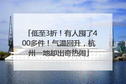 低至3折！有人囤了400多件！气温回升，杭州一地却出奇热闹