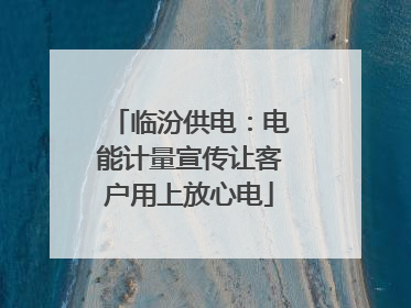 临汾供电：电能计量宣传让客户用上放心电