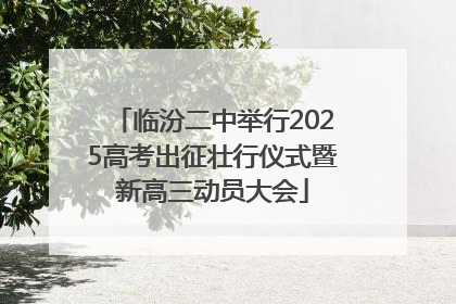 临汾二中举行2025高考出征壮行仪式暨新高三动员大会
