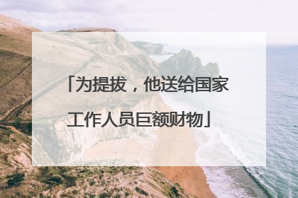 为提拔，他送给国家工作人员巨额财物