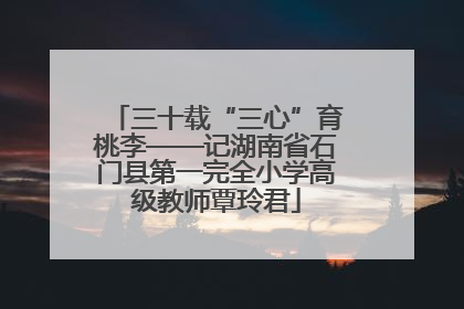 三十载“三心”育桃李——记湖南省石门县第一完全小学高级教师覃玲君