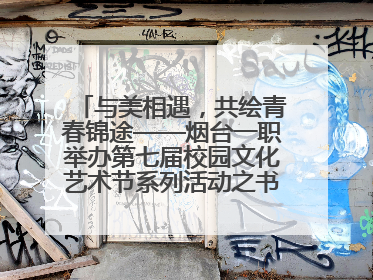 与美相遇，共绘青春锦途——烟台一职举办第七届校园文化艺术节系列活动之书画作品展