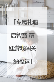 专属礼遇启智慧 萌娃游戏闯关纳福运