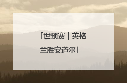 世预赛｜英格兰胜安道尔
