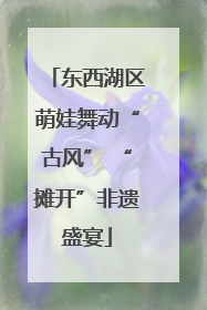 东西湖区萌娃舞动“古风” “摊开”非遗盛宴