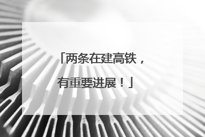 两条在建高铁，有重要进展！