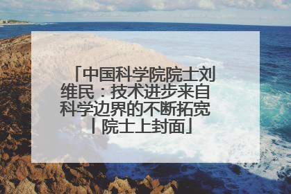 中国科学院院士刘维民：技术进步来自科学边界的不断拓宽丨院士上封面