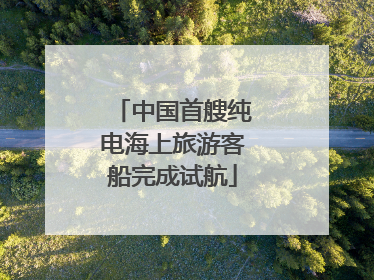 中国首艘纯电海上旅游客船完成试航