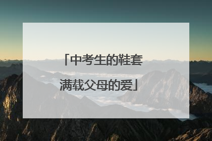 中考生的鞋套 满载父母的爱