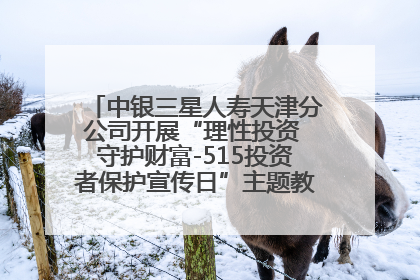 中银三星人寿天津分公司开展“理性投资 守护财富-515投资者保护宣传日”主题教育宣传活动