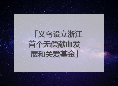 义乌设立浙江首个无偿献血发展和关爱基金