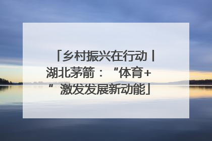 乡村振兴在行动丨湖北茅箭：“体育+”激发发展新动能