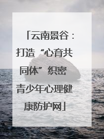 云南景谷：打造“心育共同体”织密 青少年心理健康防护网