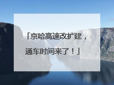 京哈高速改扩建，通车时间来了！
