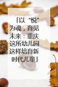 以“悦”为魂，育见未来：重庆这所幼儿园这样培育新时代儿童