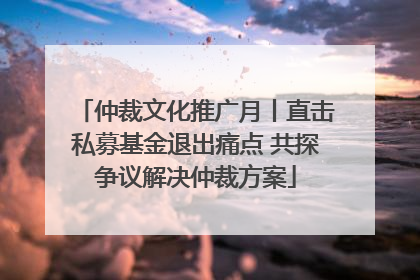 仲裁文化推广月丨直击私募基金退出痛点 共探争议解决仲裁方案
