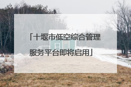 十堰市低空综合管理服务平台即将启用